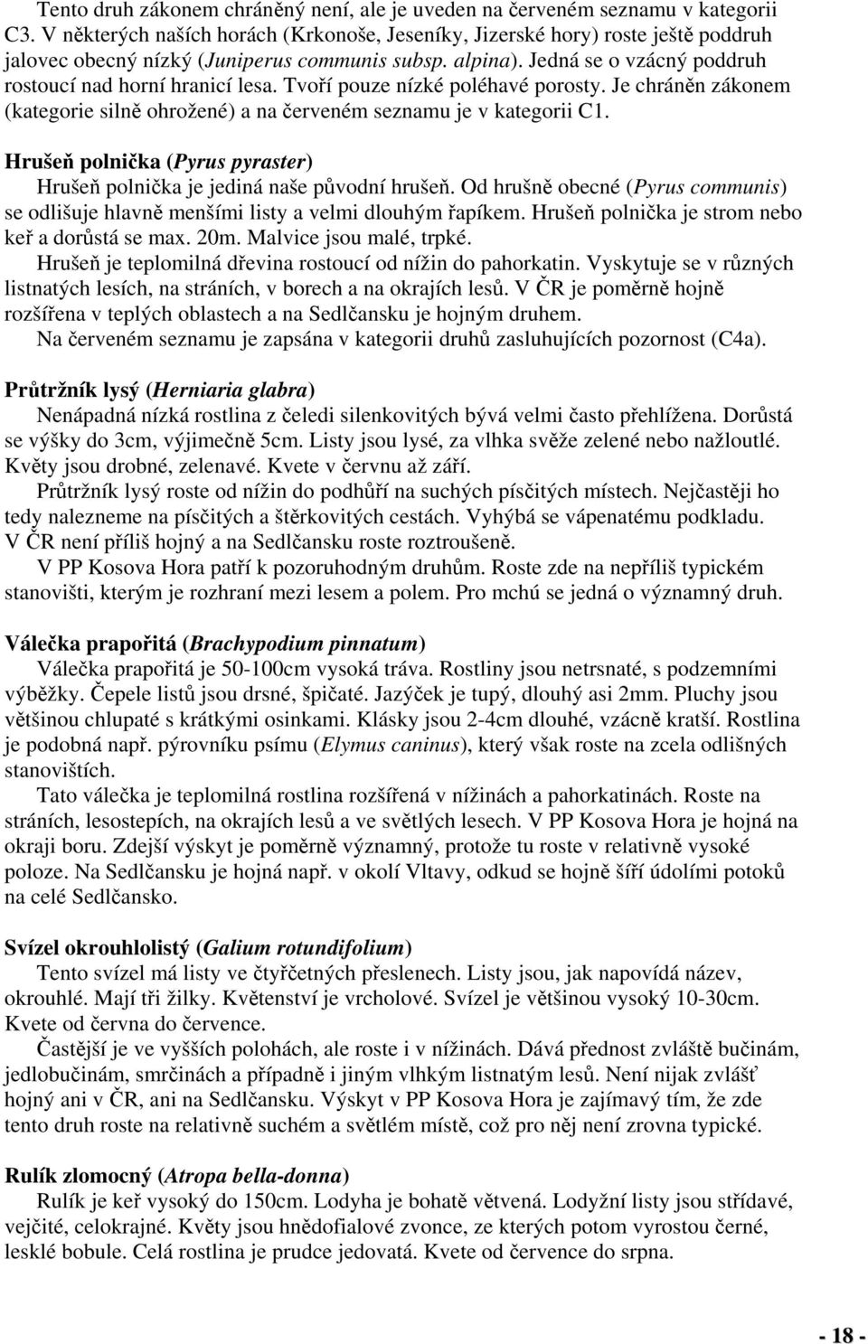 Tvoří pouze nízké poléhavé porosty. Je chráněn zákonem (kategorie silně ohrožené) a na červeném seznamu je v kategorii C1.