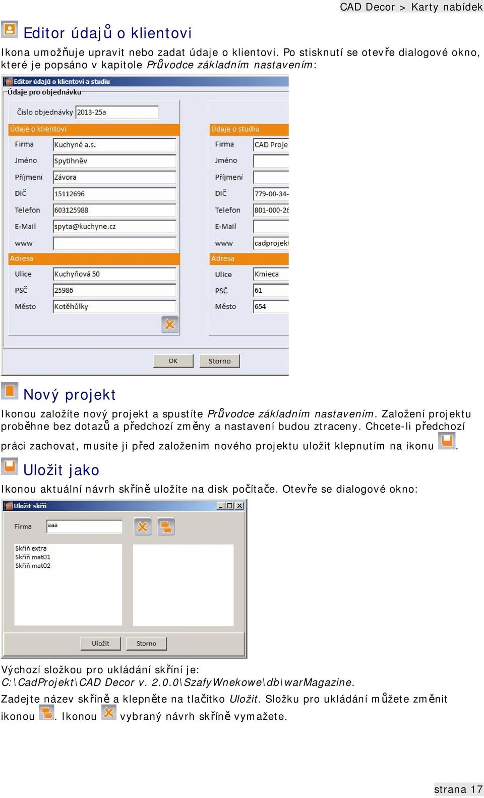 Založení projektu proběhne bez dotazů a předchozí změny a nastavení budou ztraceny. Chcete-li předchozí práci zachovat, musíte ji před založením nového projektu uložit klepnutím na ikonu.