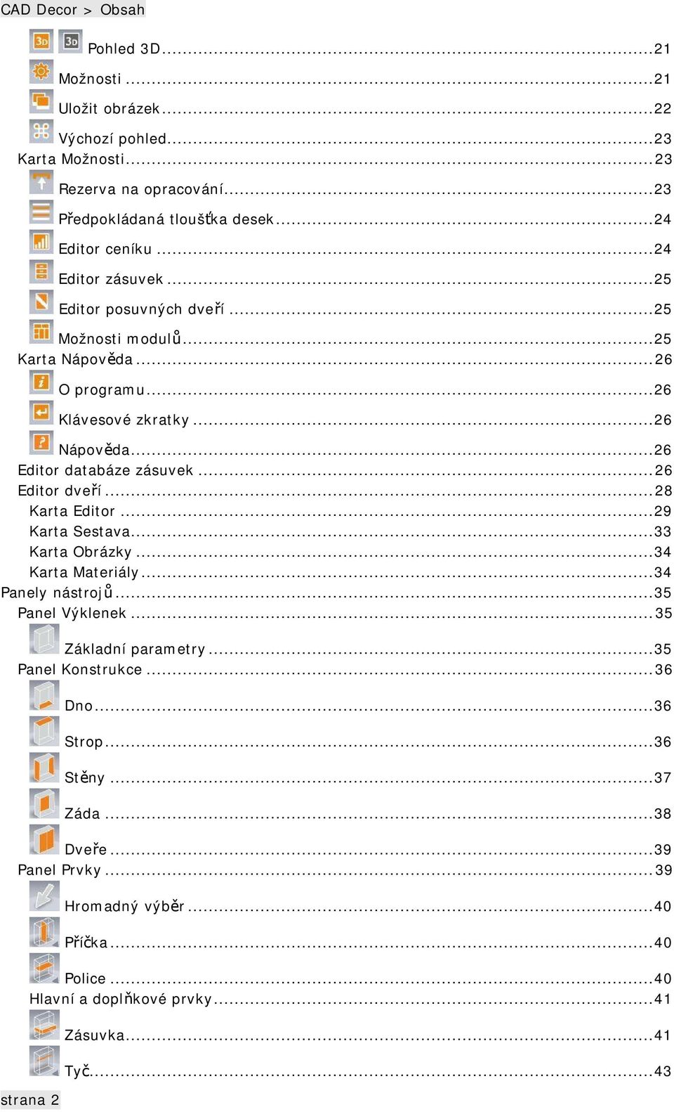 ..26 Editor databáze zásuvek...26 Editor dveří...28 Karta Editor...29 Karta Sestava...33 Karta Obrázky...34 Karta Materiály...34 Panely nástrojů...35 Panel Výklenek.