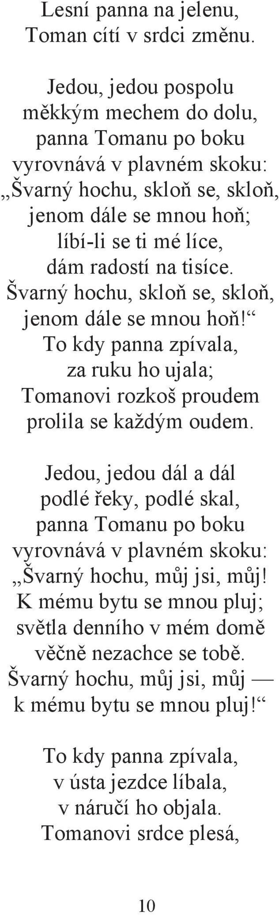 na tisíce. Švarný hochu, skloň se, skloň, jenom dále se mnou hoň! To kdy panna zpívala, za ruku ho ujala; Tomanovi rozkoš proudem prolila se každým oudem.