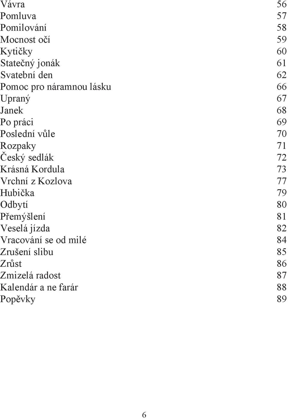 sedlák 72 Krásná Kordula 73 Vrchní z Kozlova 77 Hubička 79 Odbytí 80 Přemýšlení 81 Veselá jízda