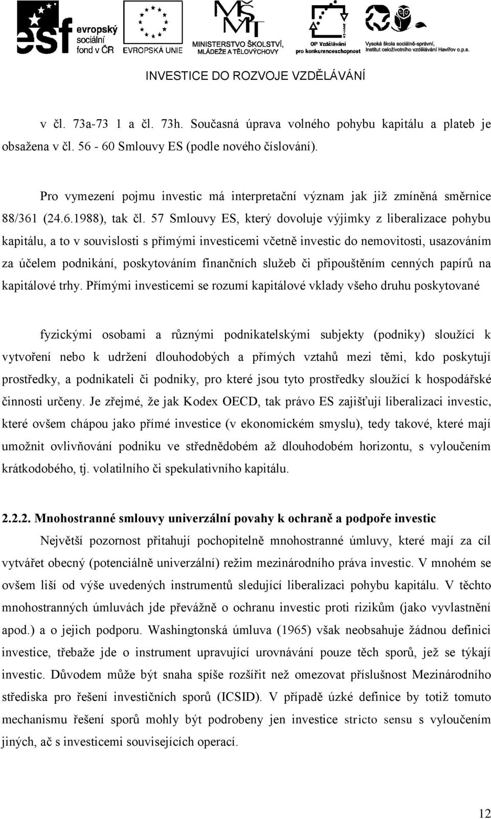 57 Smlouvy ES, který dovoluje výjimky z liberalizace pohybu kapitálu, a to v souvislosti s přímými investicemi včetně investic do nemovitosti, usazováním za účelem podnikání, poskytováním finančních