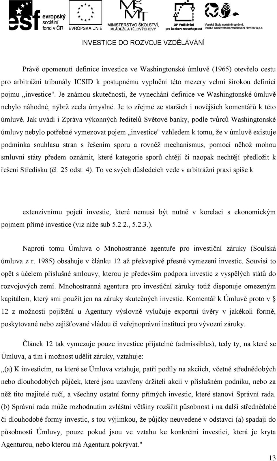 Jak uvádí i Zpráva výkonných ředitelů Světové banky, podle tvůrců Washingtonské úmluvy nebylo potřebné vymezovat pojem investice" vzhledem k tomu, že v úmluvě existuje podmínka souhlasu stran s