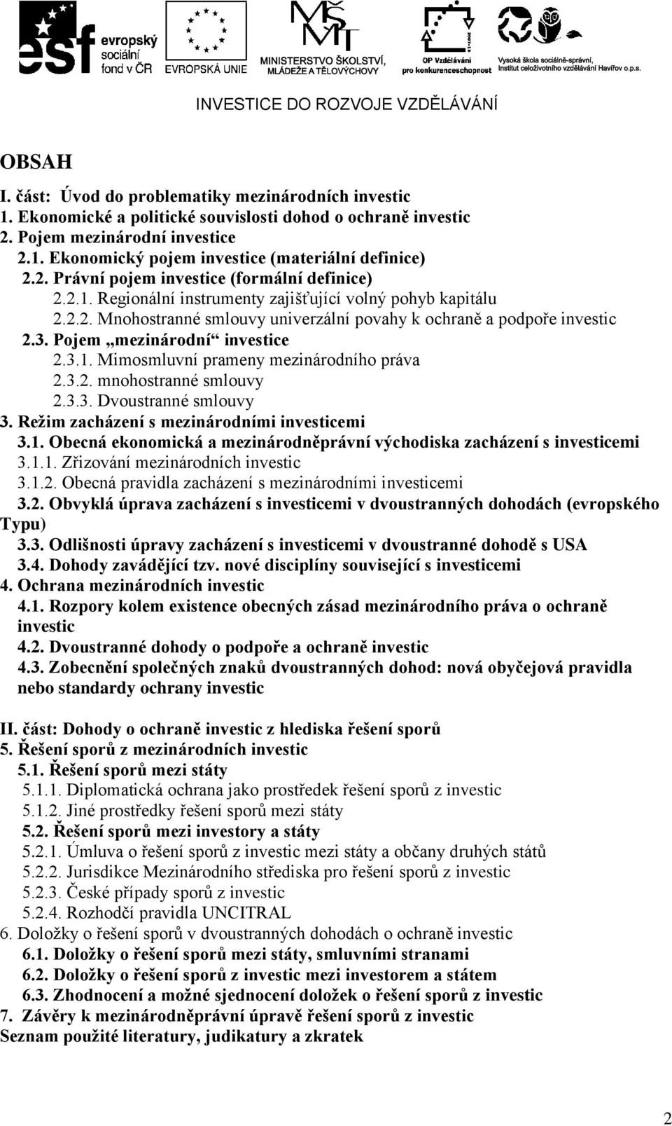 Pojem mezinárodní investice 2.3.1. Mimosmluvní prameny mezinárodního práva 2.3.2. mnohostranné smlouvy 2.3.3. Dvoustranné smlouvy 3. Režim zacházení s mezinárodními investicemi 3.1. Obecná ekonomická a mezinárodněprávní východiska zacházení s investicemi 3.