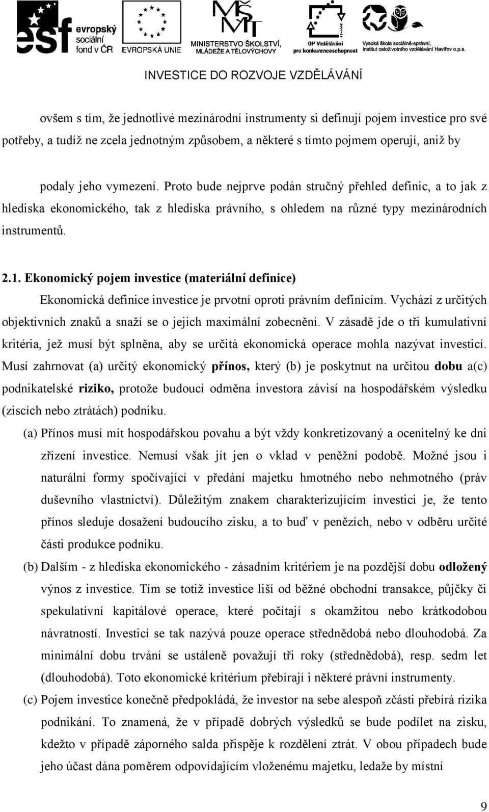 Ekonomický pojem investice (materiální definice) Ekonomická definice investice je prvotní oproti právním definicím. Vychází z určitých objektivních znaků a snaží se o jejich maximální zobecnění.