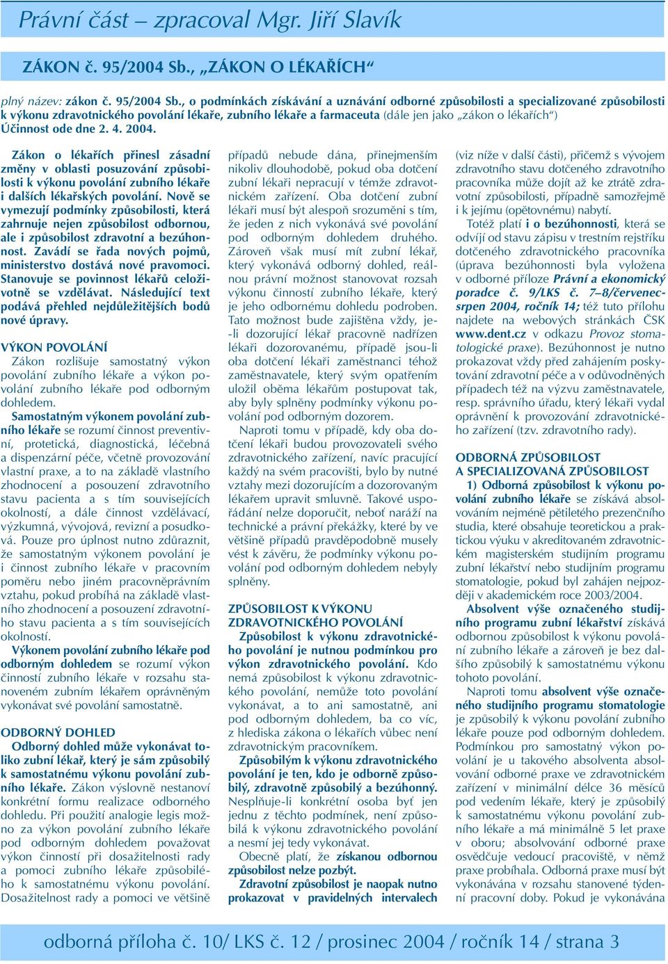 , o podmínkách získávání a uznávání odborné způsobilosti a specializované způsobilosti k výkonu zdravotnického povolání lékaře, zubního lékaře a farmaceuta (dále jen jako zákon o lékařích ) Účinnost