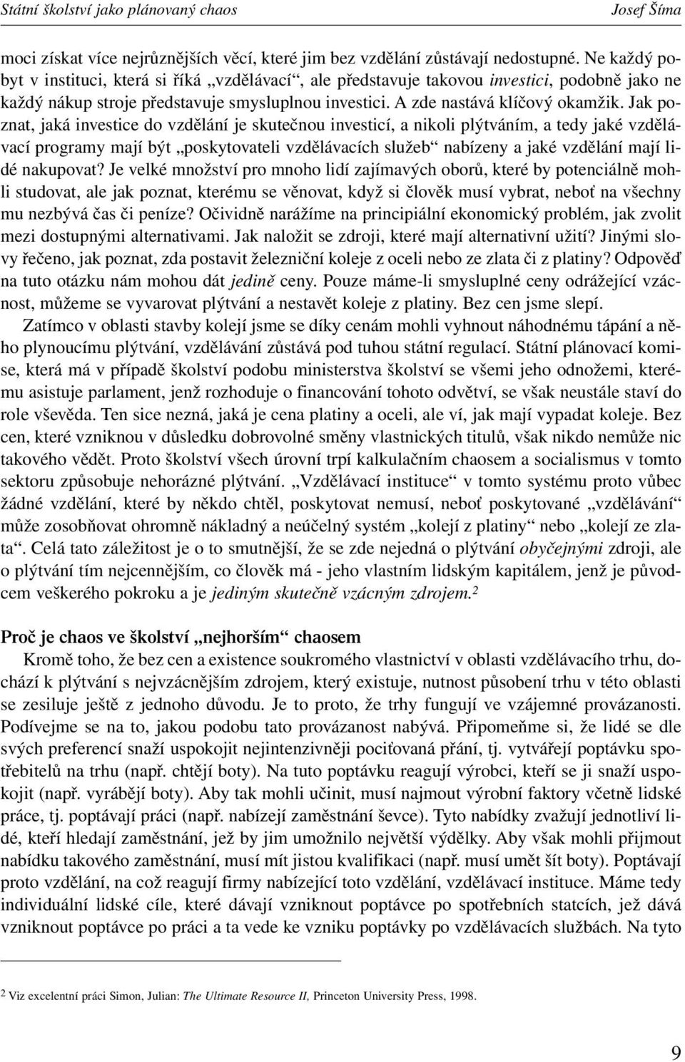 Jak poznat, jaká investice do vzdělání je skutečnou investicí, a nikoli plýtváním, a tedy jaké vzdělávací programy mají být poskytovateli vzdělávacích služeb nabízeny a jaké vzdělání mají lidé