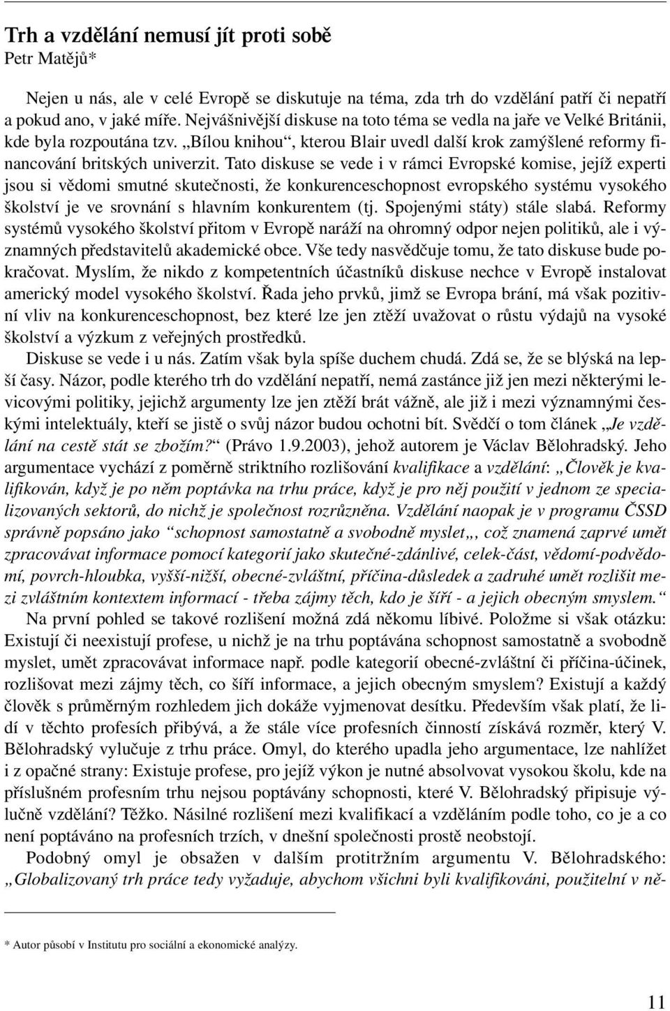 Tato diskuse se vede i v rámci Evropské komise, jejíž experti jsou si vědomi smutné skutečnosti, že konkurenceschopnost evropského systému vysokého školství je ve srovnání s hlavním konkurentem (tj.