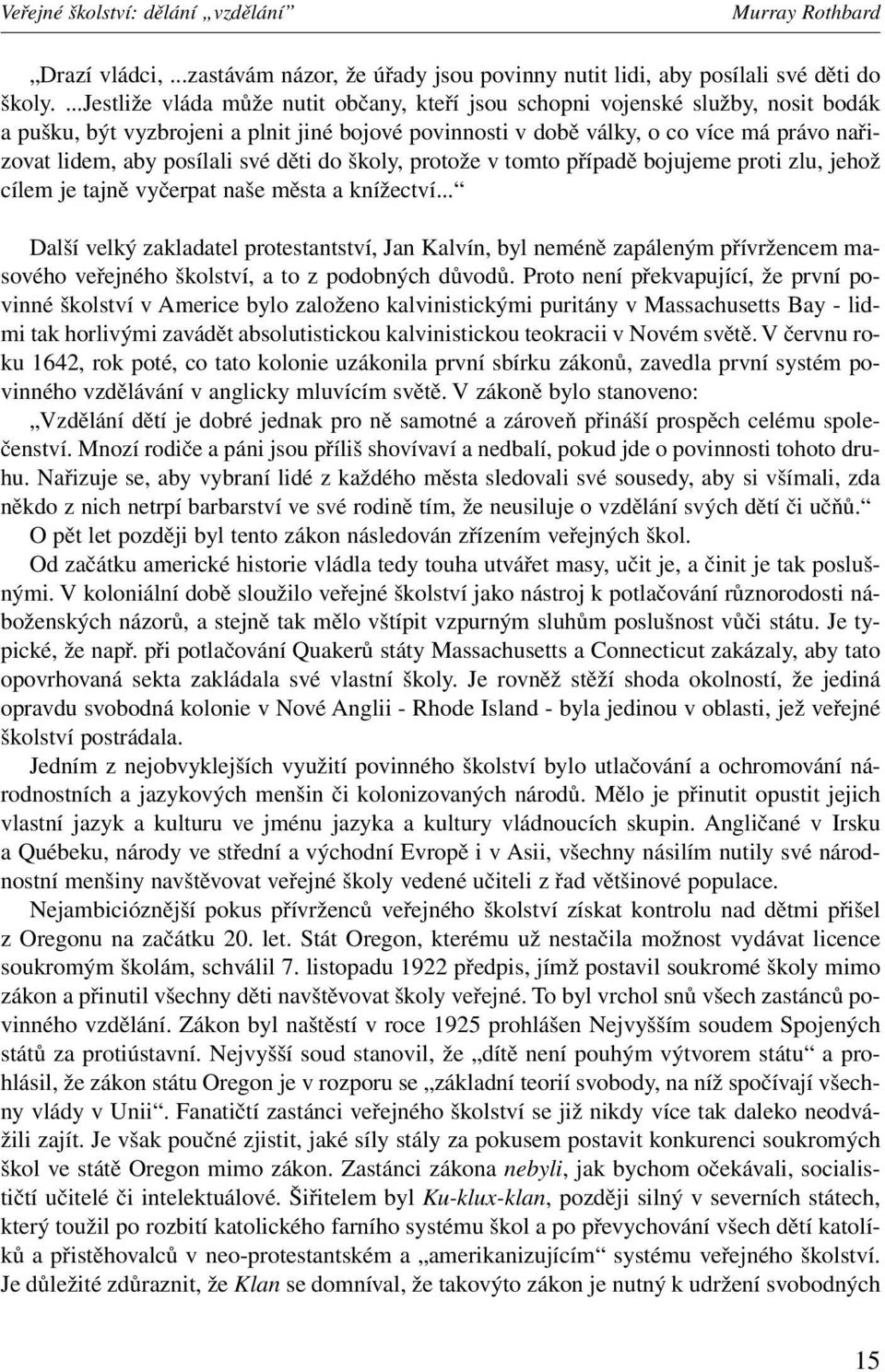 posílali své děti do školy, protože v tomto případě bojujeme proti zlu, jehož cílem je tajně vyčerpat naše města a knížectví.