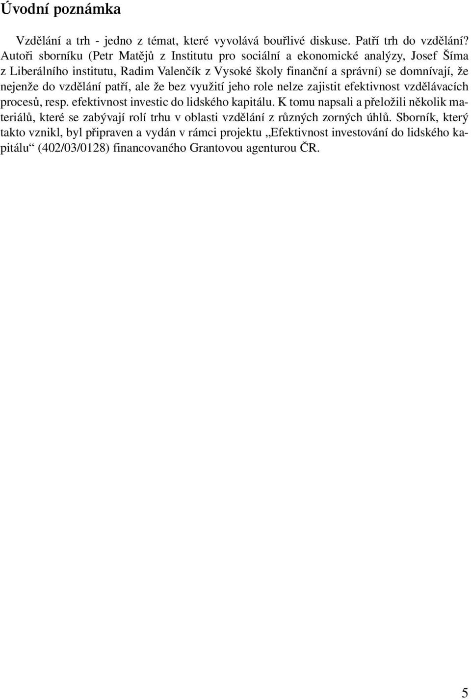 nejenže do vzdělání patří, ale že bez využití jeho role nelze zajistit efektivnost vzdělávacích procesů, resp. efektivnost investic do lidského kapitálu.