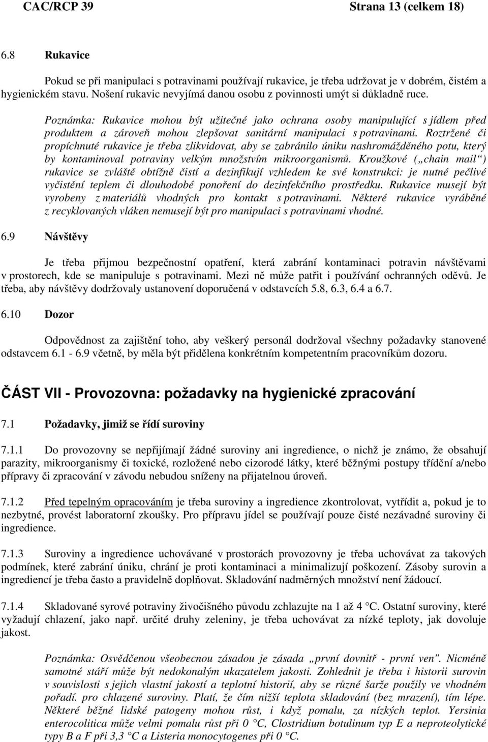 Poznámka: Rukavice mohou být užitečné jako ochrana osoby manipulující s jídlem před produktem a zároveň mohou zlepšovat sanitární manipulaci s potravinami.