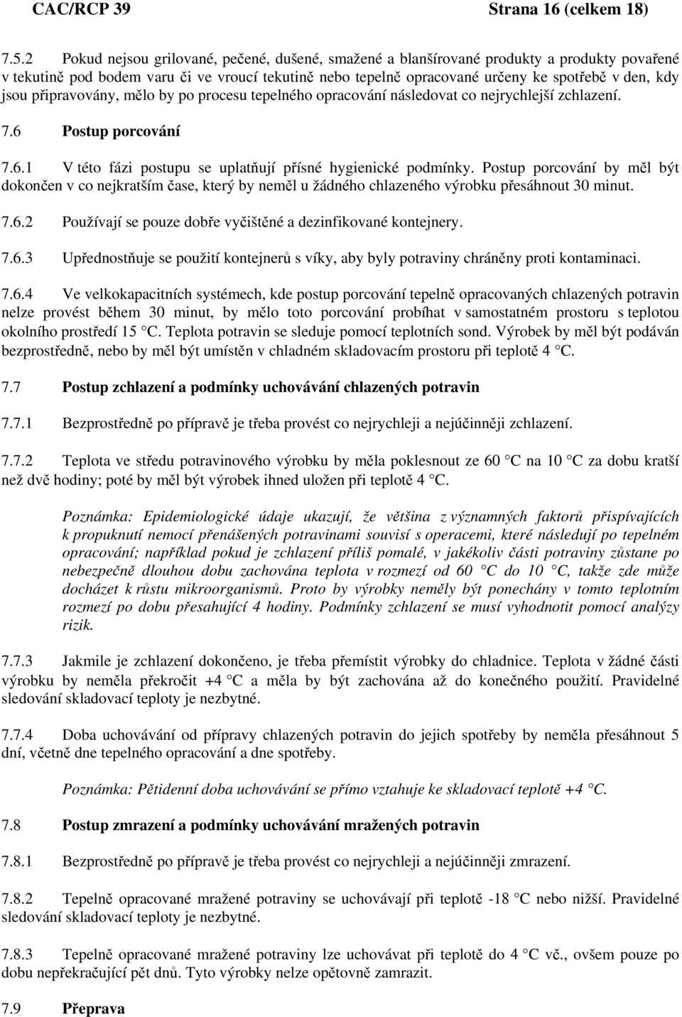 jsou připravovány, mělo by po procesu tepelného opracování následovat co nejrychlejší zchlazení. 7.6 Postup porcování 7.6.1 V této fázi postupu se uplatňují přísné hygienické podmínky.