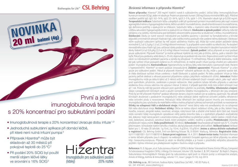 Zkrácená informace o přípravku Hizentra Název přípravku: Hizentra 200 mg/ml injekční roztok k subkutánnímu podání. Léčivá látka: Immunoglobulinum humanum normale (SCIg).
