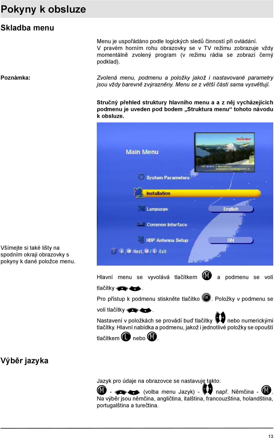 Poznámka: Zvolená menu, podmenu a položky jakož i nastavované parametry jsou vždy barevně zvýrazněny. Menu se z větší části sama vysvětlují.