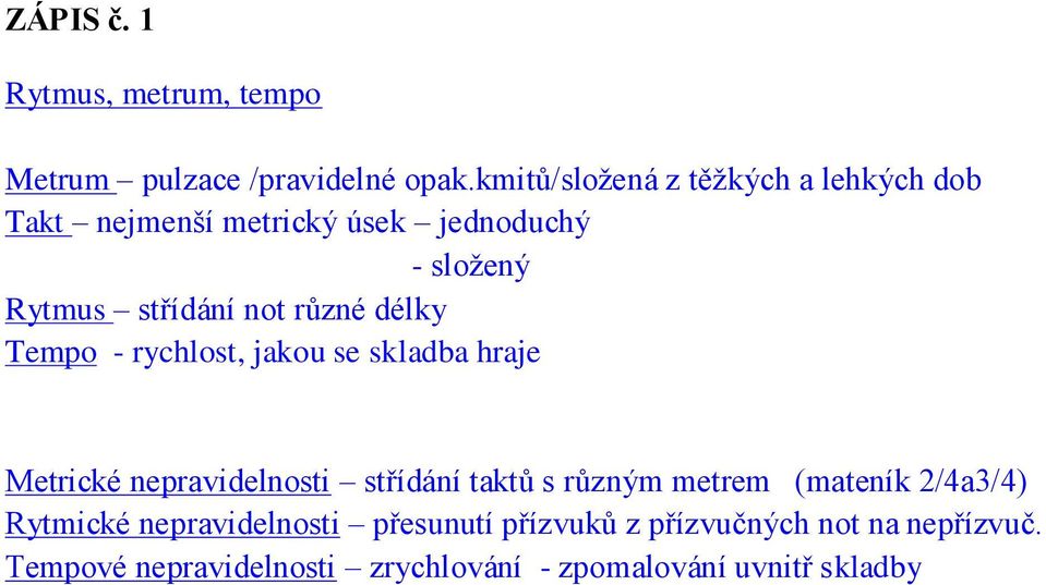 různé délky Tempo - rychlost, jakou se skladba hraje Metrické nepravidelnosti střídání taktů s různým metrem