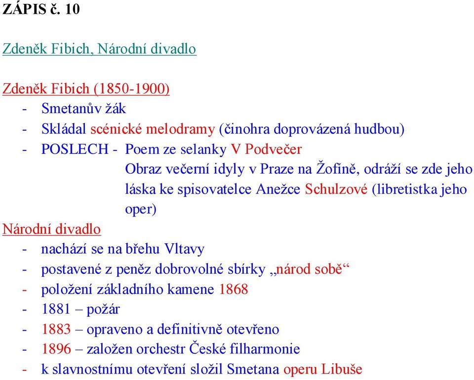 - Poem ze selanky V Podvečer Obraz večerní idyly v Praze na Žofíně, odráží se zde jeho láska ke spisovatelce Anežce Schulzové (libretistka jeho