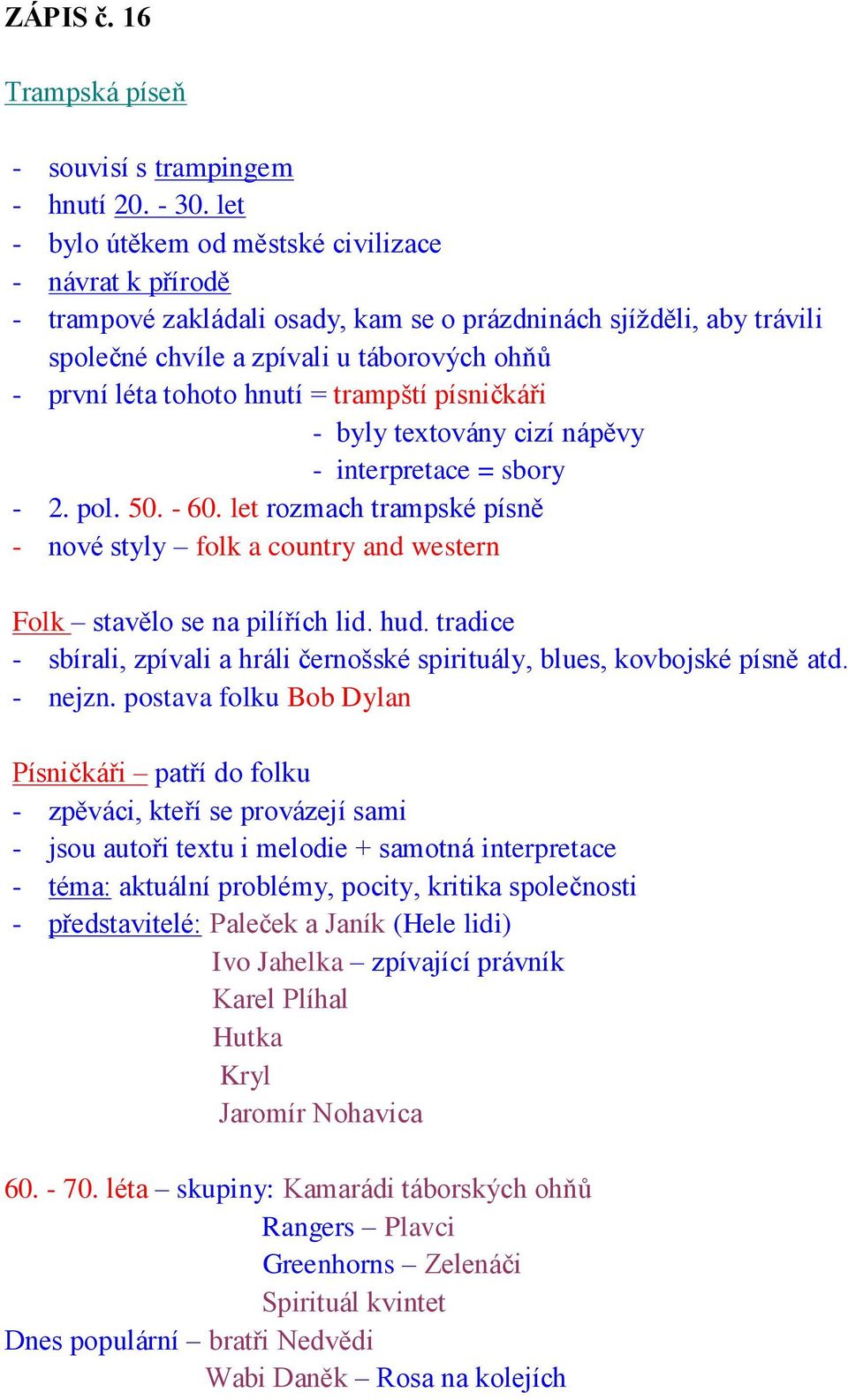 = trampští písničkáři - byly textovány cizí nápěvy - interpretace = sbory - 2. pol. 50. - 60. let rozmach trampské písně - nové styly folk a country and western Folk stavělo se na pilířích lid. hud.