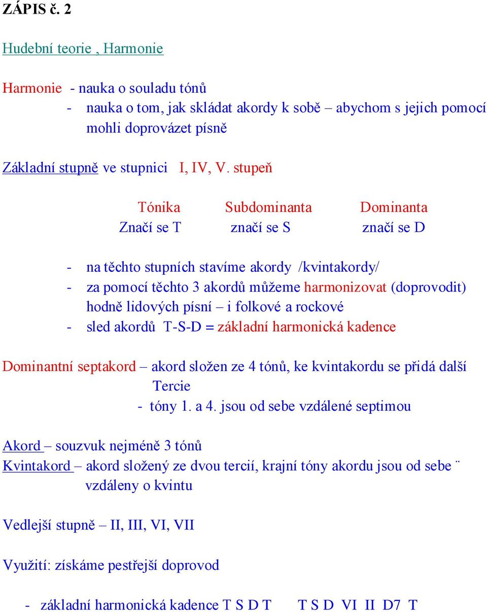 písní i folkové a rockové - sled akordů T-S-D = základní harmonická kadence Dominantní septakord akord složen ze 4 tónů, ke kvintakordu se přidá další Tercie - tóny 1. a 4.