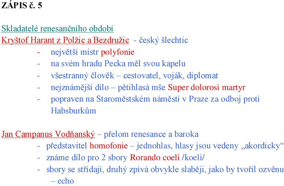 svou kapelu - všestranný člověk cestovatel, voják, diplomat - nejznámější dílo pětihlasá mše Super dolorosi martyr - popraven na Staroměstském