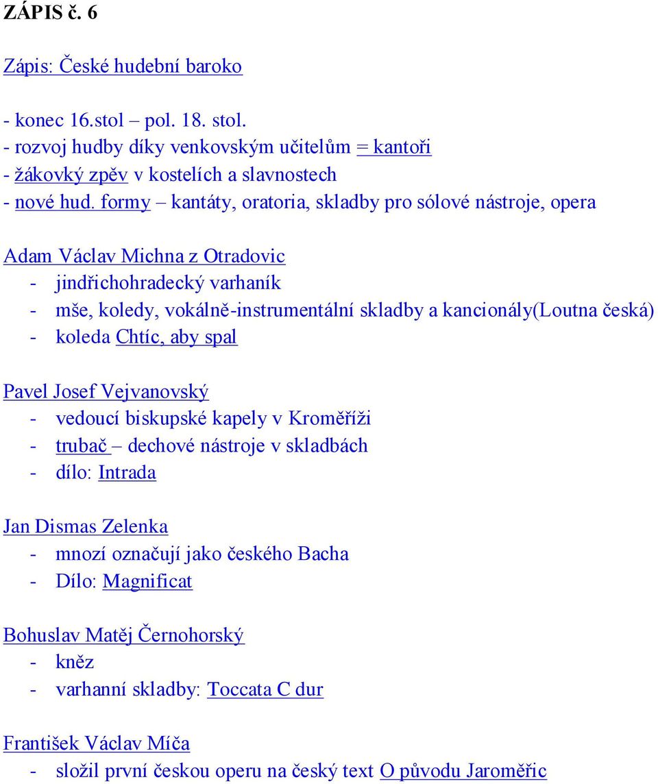 kancionály(loutna česká) - koleda Chtíc, aby spal Pavel Josef Vejvanovský - vedoucí biskupské kapely v Kroměříži - trubač dechové nástroje v skladbách - dílo: Intrada Jan Dismas