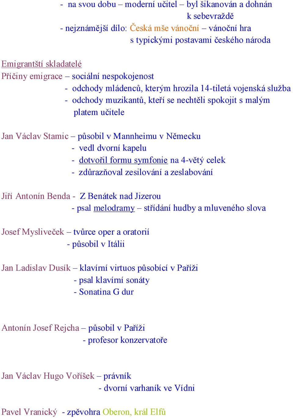 Německu - vedl dvorní kapelu - dotvořil formu symfonie na 4-větý celek - zdůrazňoval zesilování a zeslabování Jiří Antonín Benda - Z Benátek nad Jizerou - psal melodramy střídání hudby a mluveného