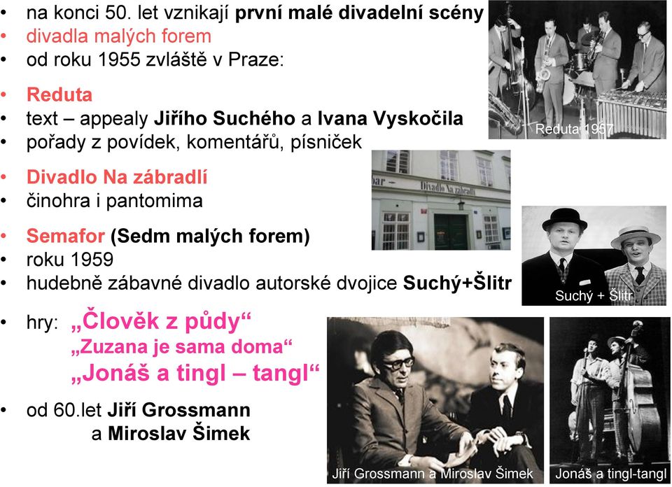 a Ivana Vyskočila pořady z povídek, komentářů, písniček Reduta 1957 Divadlo Na zábradlí činohra i pantomima Semafor (Sedm