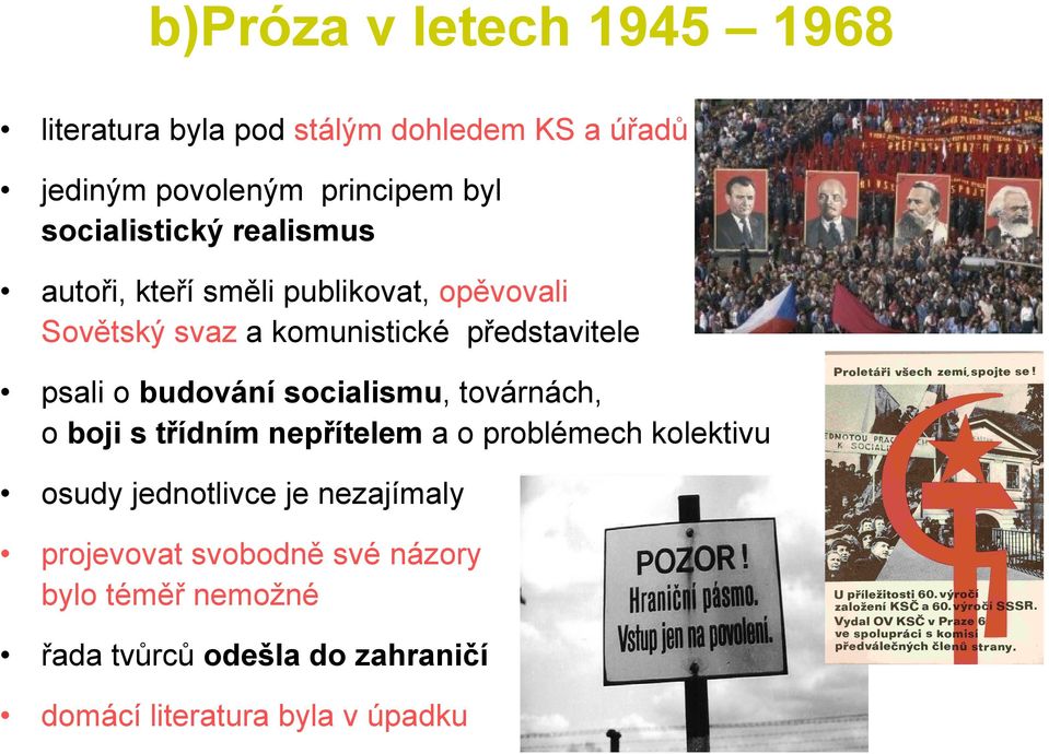 psali o budování socialismu, továrnách, o boji s třídním nepřítelem a o problémech kolektivu osudy jednotlivce je