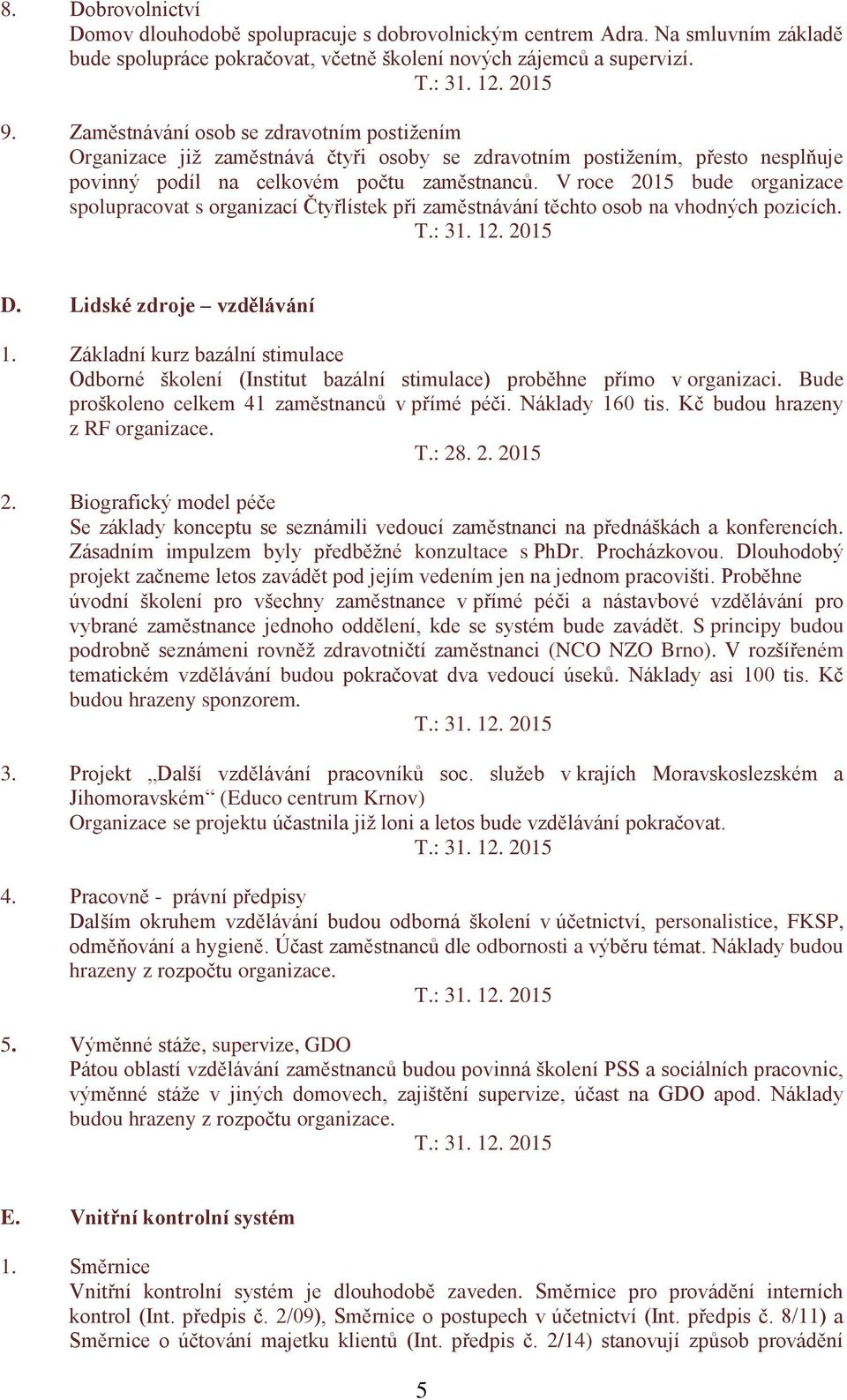 V roce 2015 bude organizace spolupracovat s organizací Čtyřlístek při zaměstnávání těchto osob na vhodných pozicích. D. Lidské zdroje vzdělávání 1.