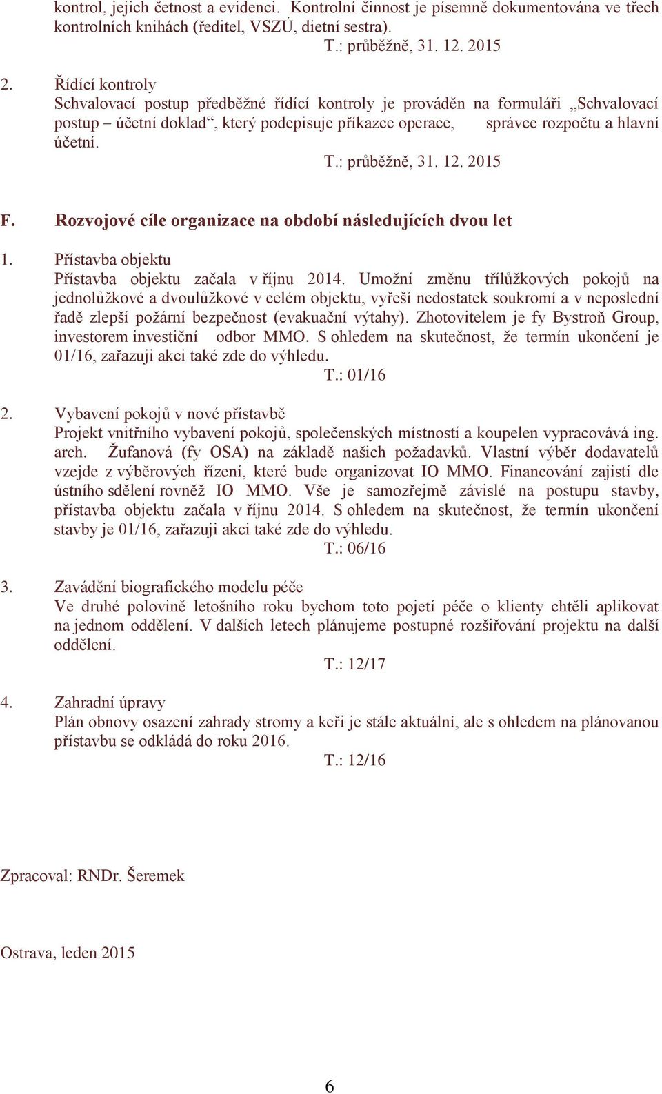 : průběžně, 31. 12. 2015 F. Rozvojové cíle organizace na období následujících dvou let 1. Přístavba objektu Přístavba objektu začala v říjnu 2014.