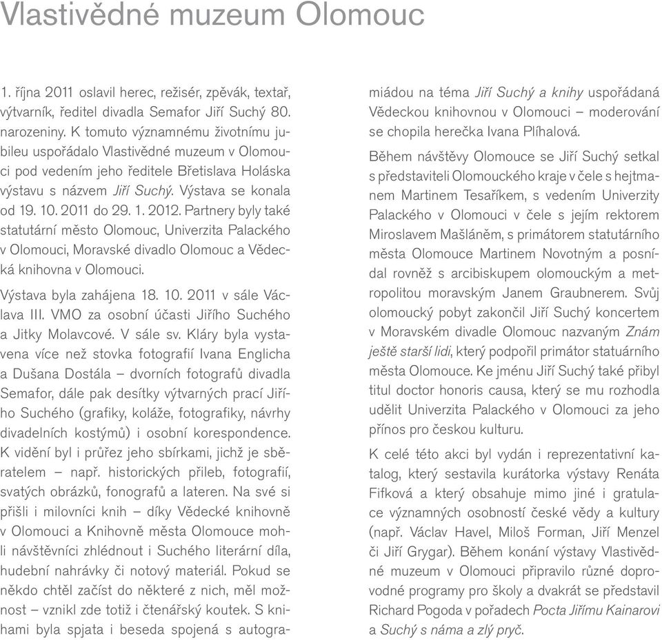 Partnery byly také statutární město Olomouc, Univerzita Palackého v Olomouci, Moravské divadlo Olomouc a Vědecká knihovna v Olomouci. Výstava byla zahájena 18. 10. 2011 v sále Václava III.