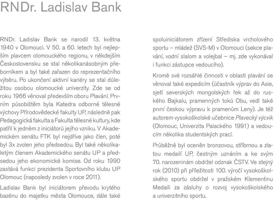 Po ukončení aktivní kariéry se stal důležitou osobou olomoucké univerzity. Zde se od roku 1966 věnoval především oboru Plavání.