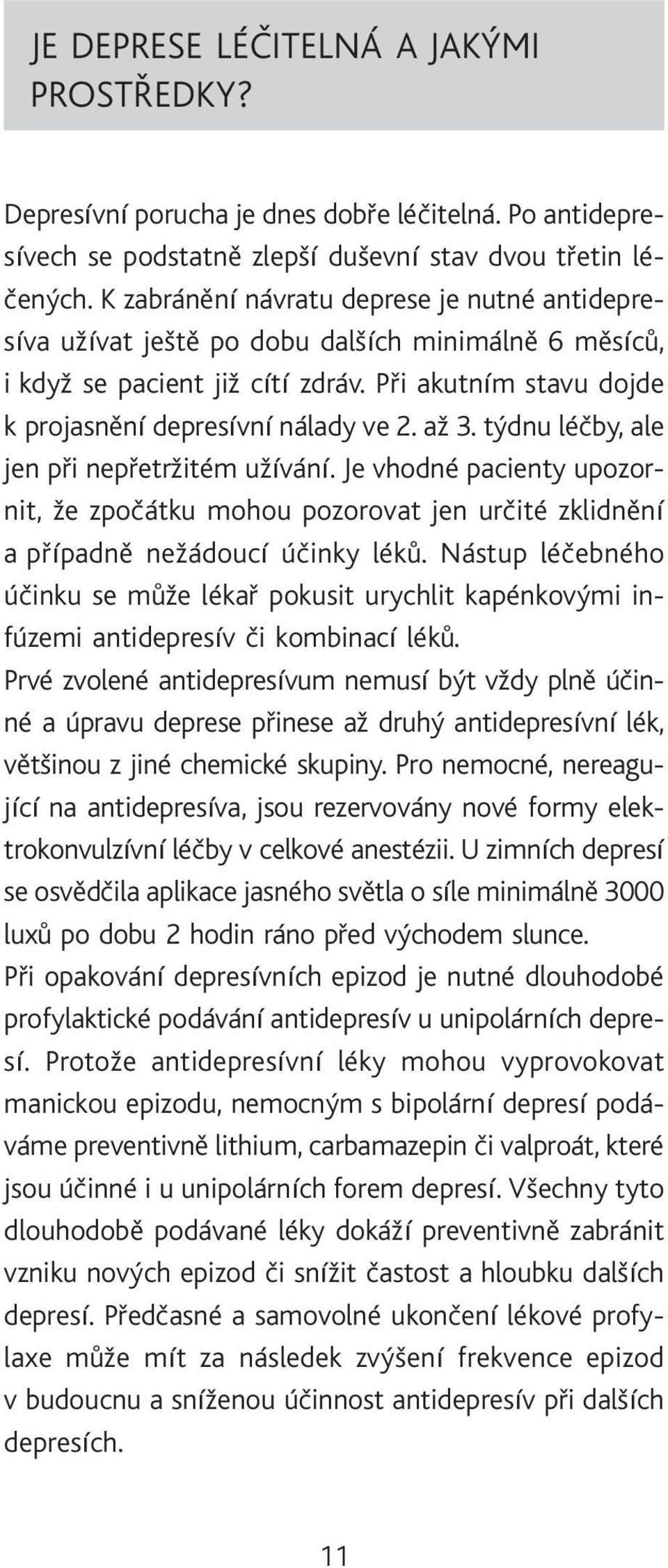 týdnu léèby, ale jen pøi nepøetržitém užívání. Je vhodné pacienty upozornit, že zpoèátku mohou pozorovat jen urèité zklidnìní a pøípadnì nežádoucí úèinky lékù.