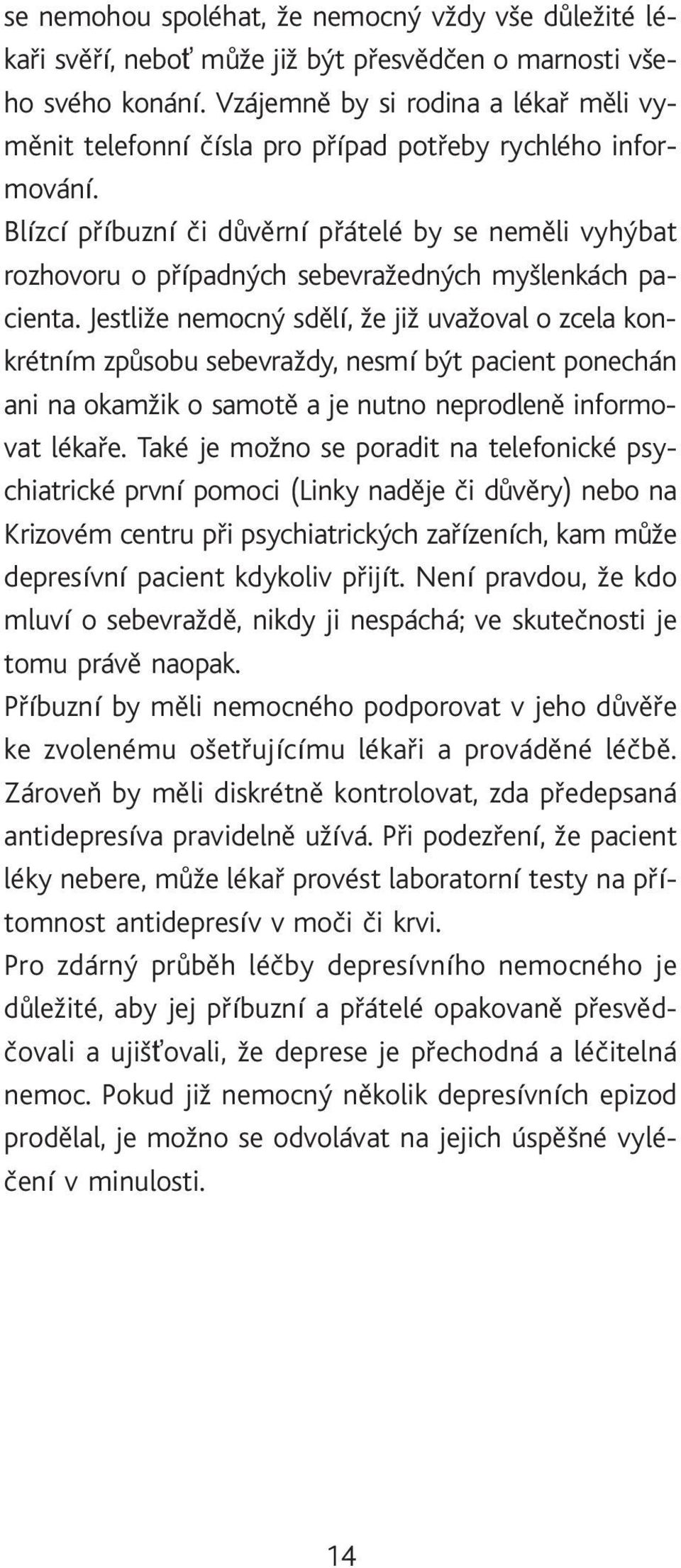 Blízcí pøíbuzní èi dùvìrní pøátelé by se nemìli vyhýbat rozhovoru o pøípadných sebevražedných myšlenkách pacienta.