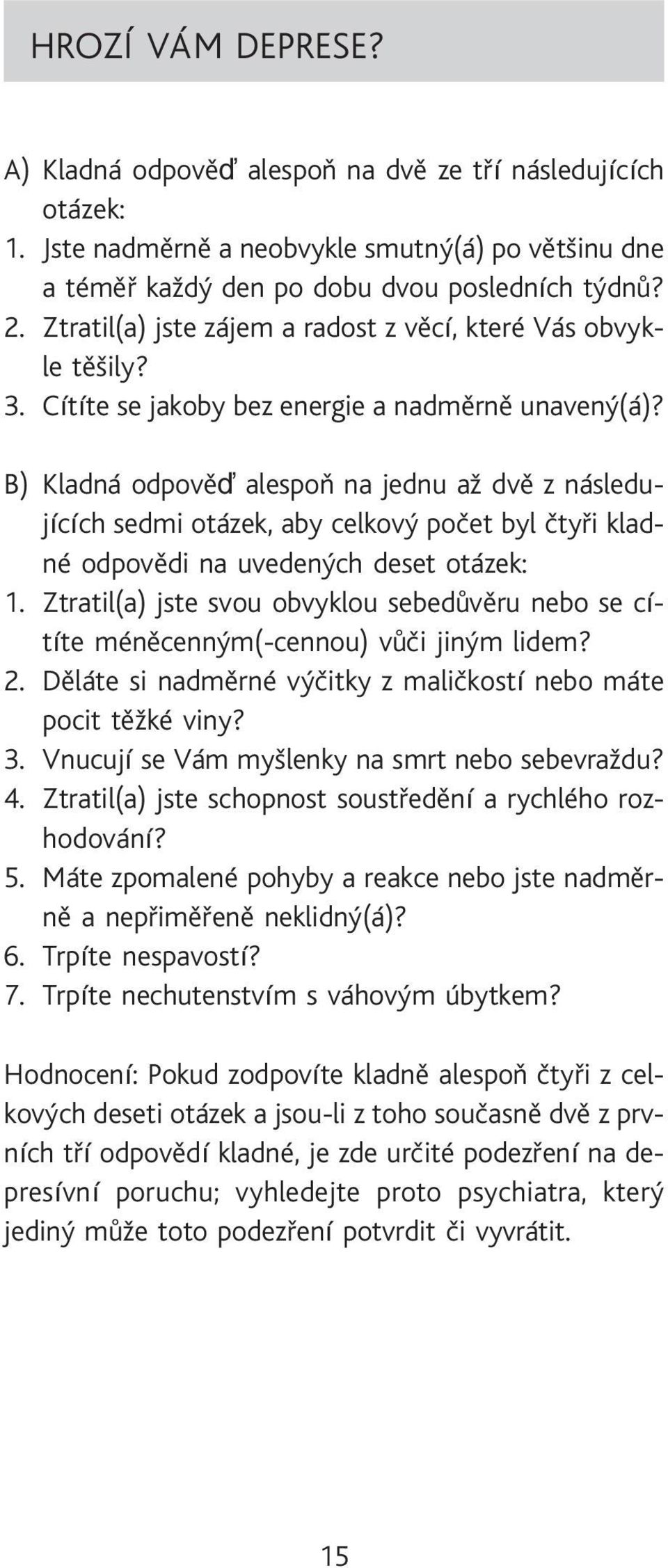 B) Kladná odpovìï alespoò na jednu až dvì z následujících sedmi otázek, aby celkový poèet byl ètyøi kladné odpovìdi na uvedených deset otázek: 1.