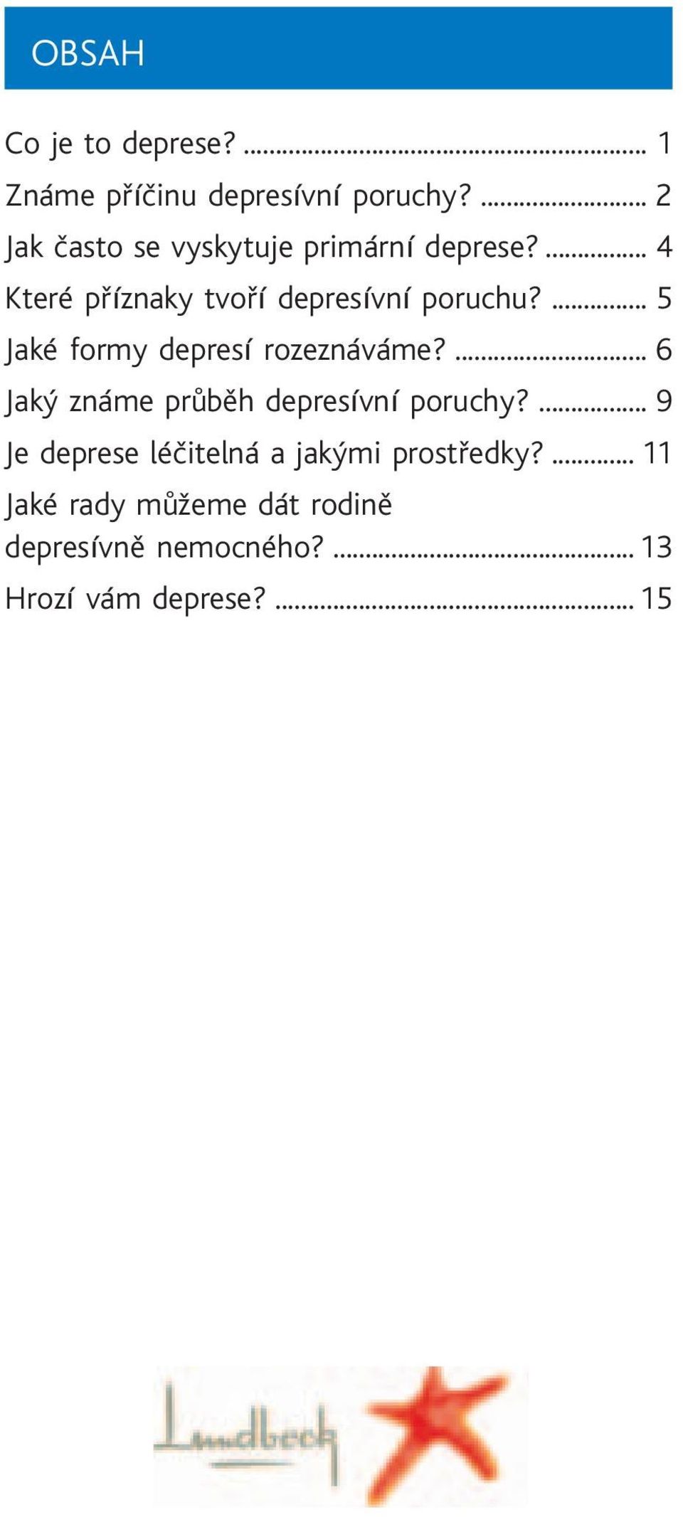 ... 5 Jaké formy depresí rozeznáváme?... 6 Jaký známe prùbìh depresívní poruchy?