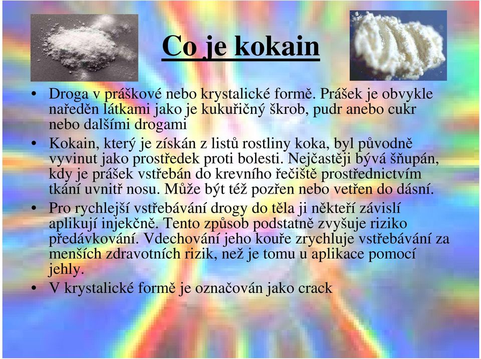 prostředek proti bolesti. Nejčastěji bývá šňupán, kdy je prášek vstřebán do krevního řečiště prostřednictvím tkání uvnitř nosu. Může být též pozřen nebo vetřen do dásní.