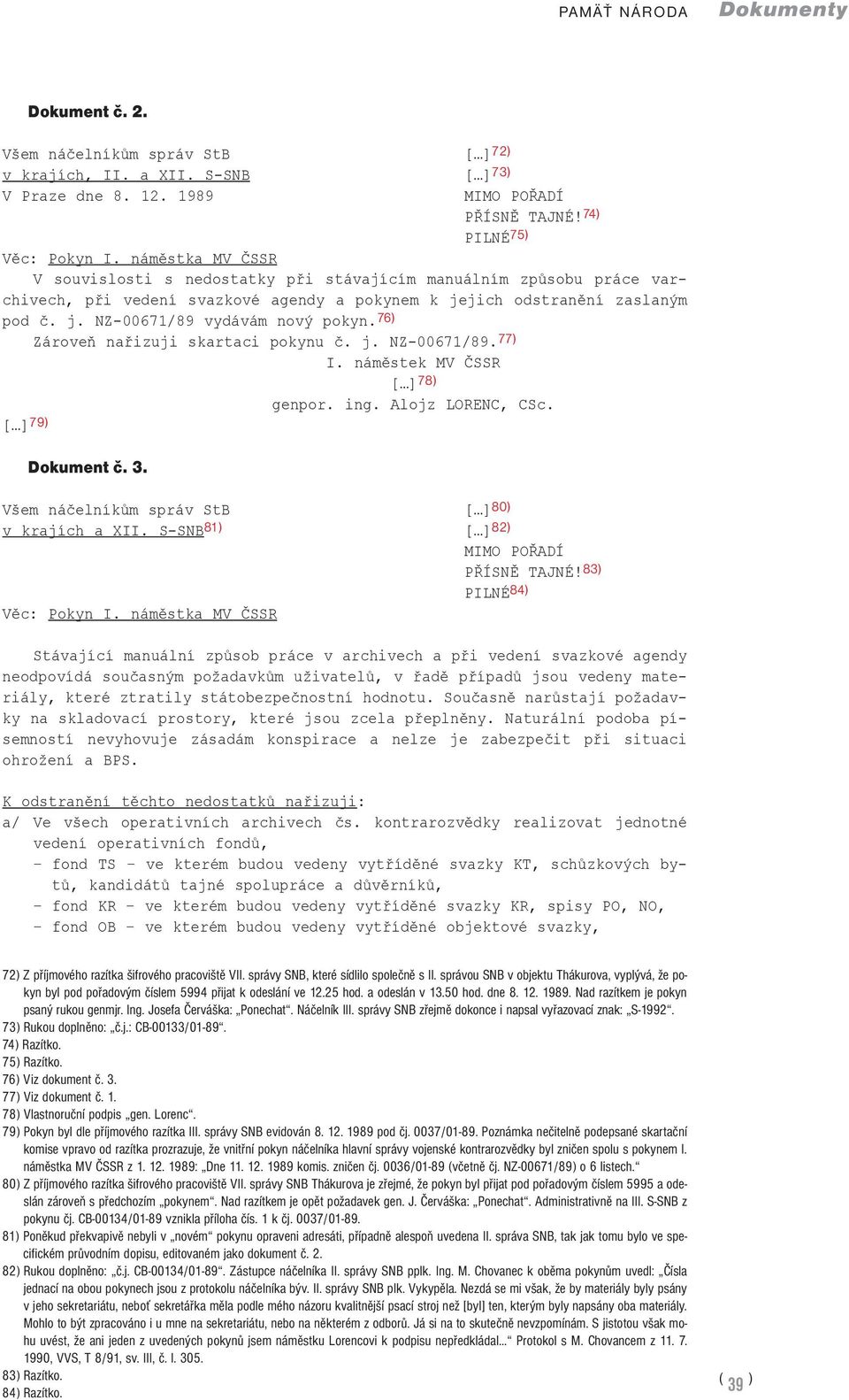 76) Zároveň nařizuji skartaci pokynu č. j. NZ-00671/89. 77) I. náměstek MV ČSSR [ ] 78) genpor. ing. Alojz LORENC, CSc. [ ] 79) Dokument č. 3. Všem náčelníkům správ StB [ ] 80) v krajích a XII.
