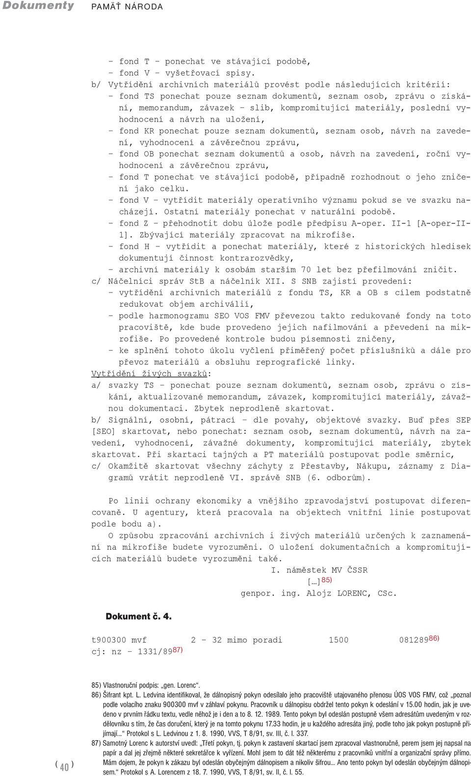 poslední vyhodnocení a návrh na uložení, fond KR ponechat pouze seznam dokumentů, seznam osob, návrh na zavedení, vyhodnocení a závěrečnou zprávu, fond OB ponechat seznam dokumentů a osob, návrh na