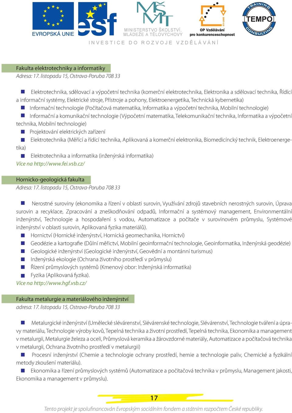 Přístroje a pohony, Elektroenergetika, Technická kybernetika) Informační technologie (Počítačová matematika, Informatika a výpočetní technika, Mobilní technologie) Informační a komunikační