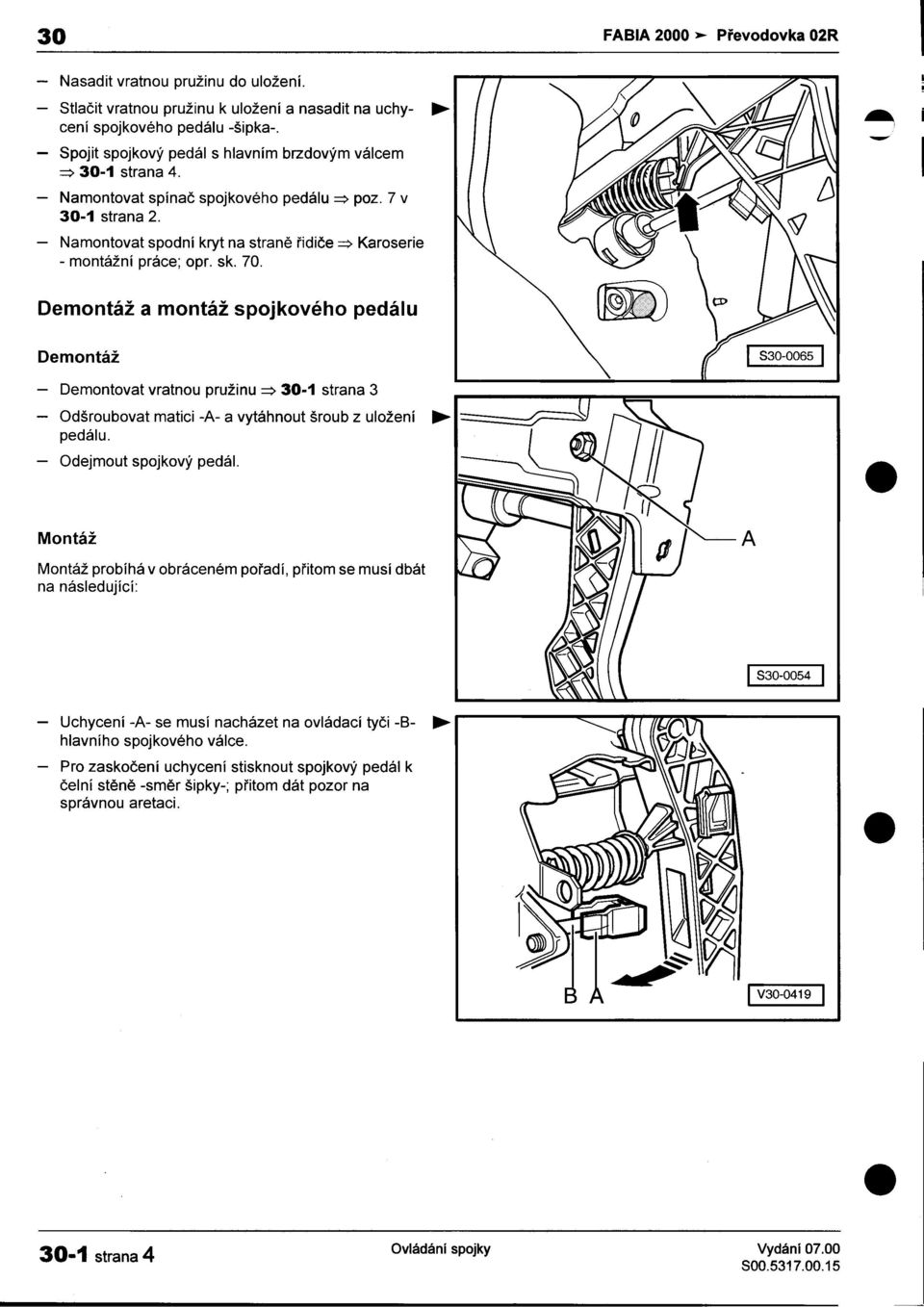 práce; opr sk 70 Demontáž a montáž spojkového pedálu Demontáž 530-0065 -Demontovat vratnou pružinu => 30-1 strana 3 -Odšroubovat pedálu matici -A- a vytáhnout šroub z uložení -Odejmout spojkový pedál
