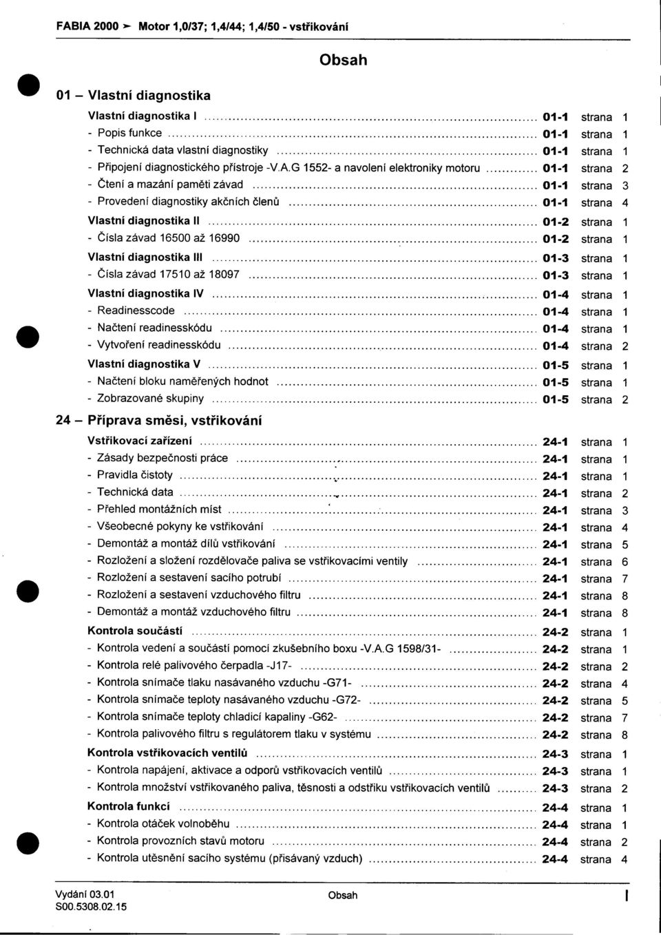 -Naètení Vlastní diagnostika II 01-2 strana 1 -Èísla závad 16500 až 16990 01-2 strana 1 Vlastní diagnostika III 01-3 strana 1 -Èísla závad 17510 až 18097 01-3 strana 1 Vlastní diagnostika IV 01-4