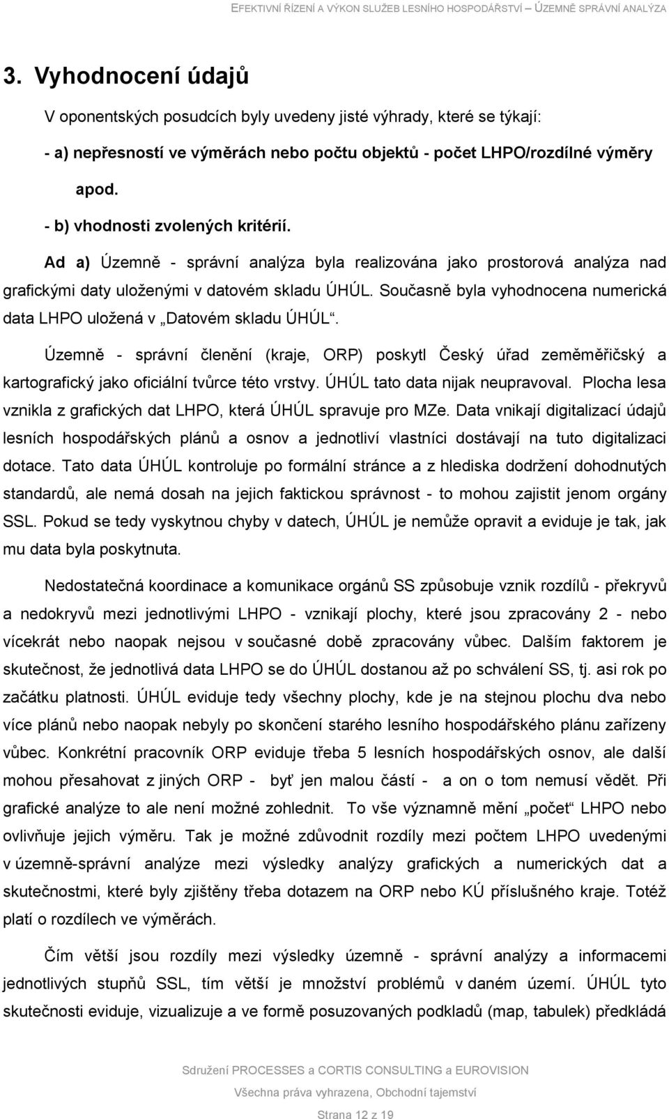 Současně byla vyhodnocena numerická data LHPO uložená v Datovém skladu ÚHÚL. Územně - správní členění (kraje, ORP) poskytl Český úřad zeměměřičský a kartografický jako oficiální tvůrce této vrstvy.