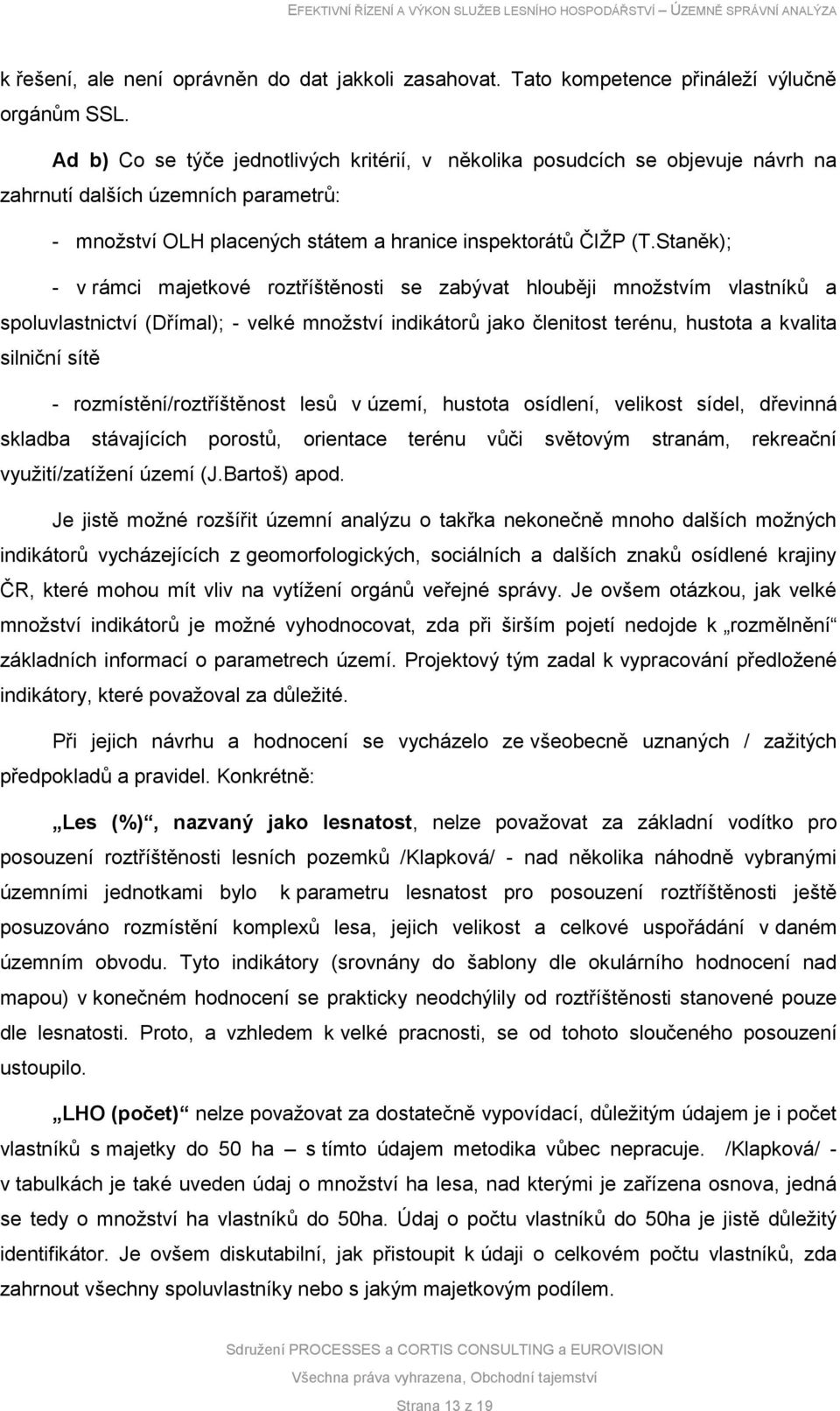 Staněk); - v rámci majetkové roztříštěnosti se zabývat hlouběji množstvím vlastníků a spoluvlastnictví (Dřímal); - velké množství indikátorů jako členitost terénu, hustota a kvalita silniční sítě -