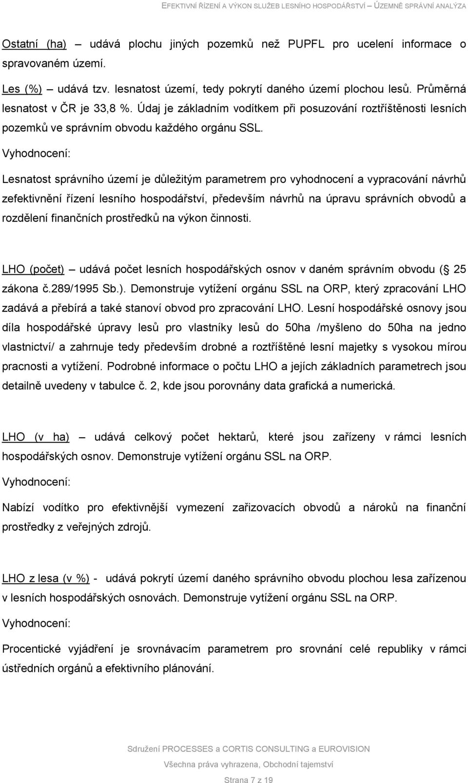 Lesnatost správního území je důležitým parametrem pro vyhodnocení a vypracování návrhů zefektivnění řízení lesního hospodářství, především návrhů na úpravu správních obvodů a rozdělení finančních