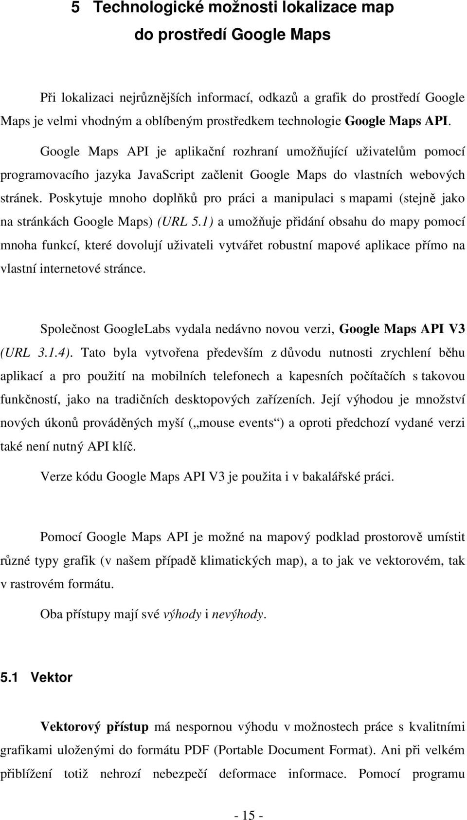 Poskytuje mnoho doplňků pro práci a manipulaci s mapami (stejně jako na stránkách Google Maps) (URL 5.