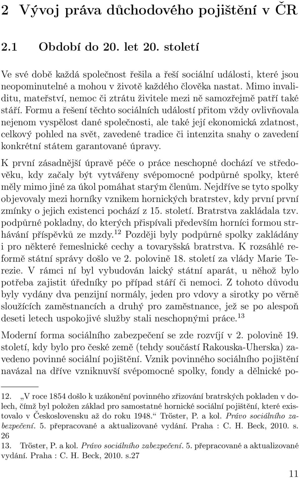 Mimo invaliditu, mateřství, nemoc či ztrátu živitele mezi ně samozřejmě patří také stáří.