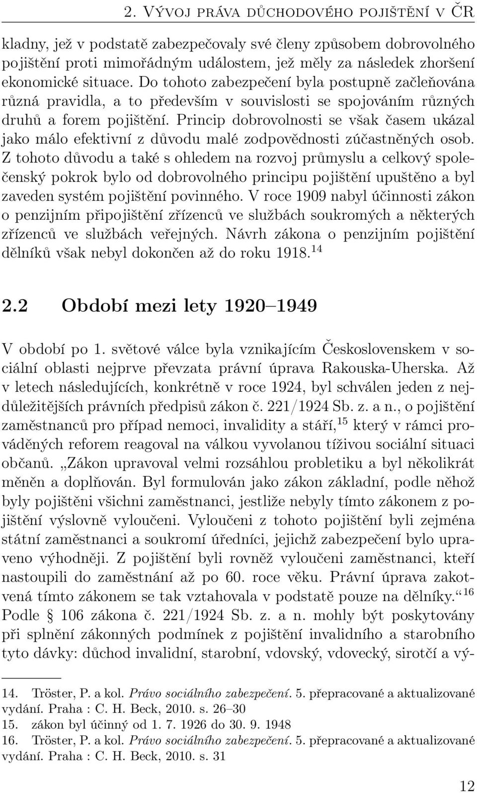 Princip dobrovolnosti se však časem ukázal jako málo efektivní z důvodu malé zodpovědnosti zúčastněných osob.