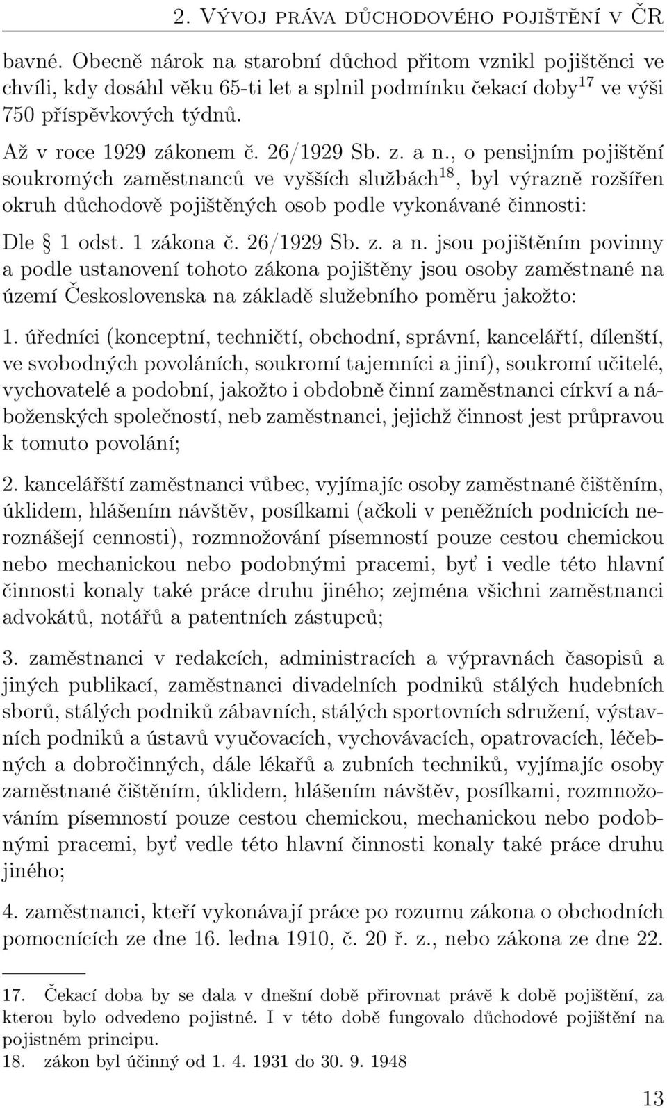 , o pensijním pojištění soukromých zaměstnanců ve vyšších službách 18, byl výrazně rozšířen okruh důchodově pojištěných osob podle vykonávané činnosti: Dle 1 odst. 1 zákona č. 26/1929 Sb. z. a n.