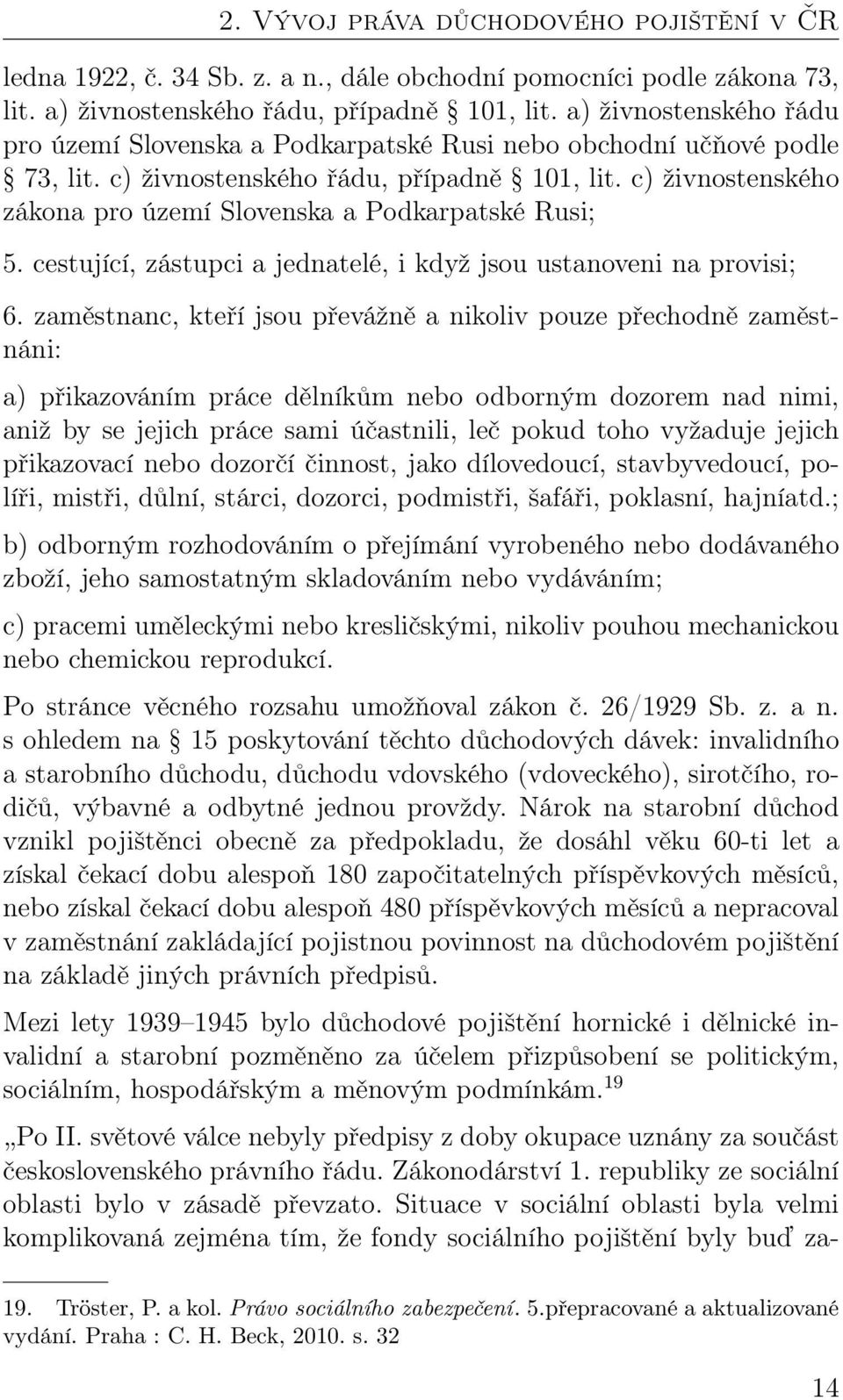 c) živnostenského zákona pro území Slovenska a Podkarpatské Rusi; 5. cestující, zástupci a jednatelé, i když jsou ustanoveni na provisi; 6.