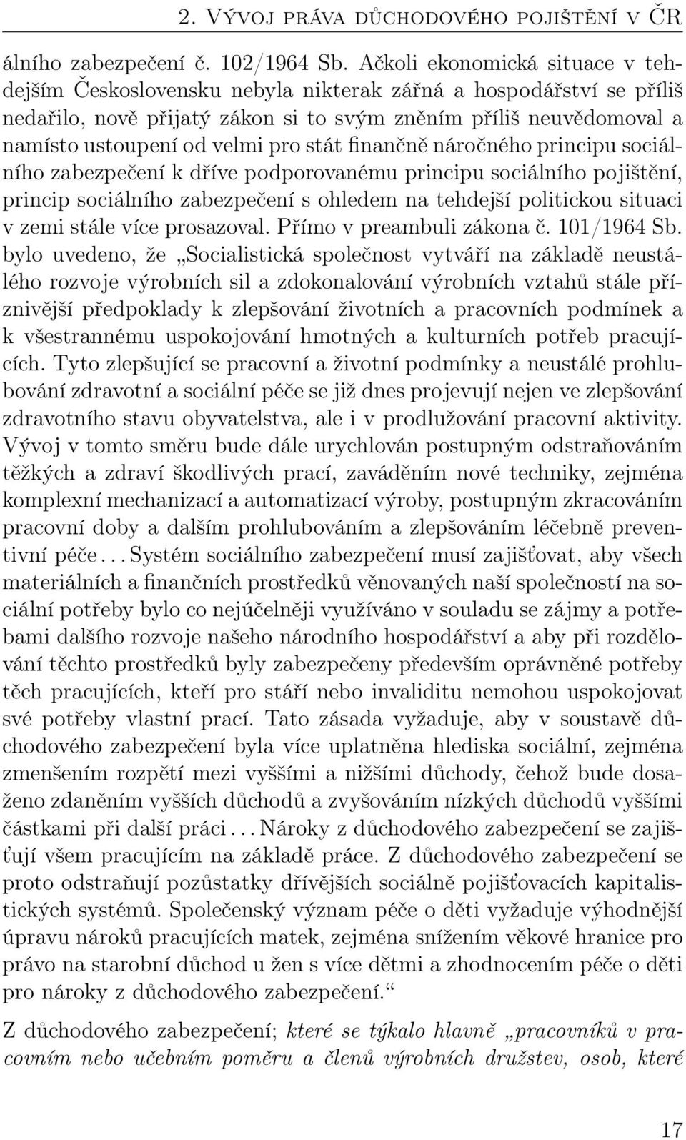 stát finančně náročného principu sociálního zabezpečení k dříve podporovanému principu sociálního pojištění, princip sociálního zabezpečení s ohledem na tehdejší politickou situaci v zemi stále více